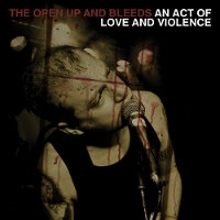 The Open Up And Bleeds - The Open Up And Bleeds: "An Act Of Love And Violence" (2011)