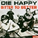 Die Happy - Bitter To Better